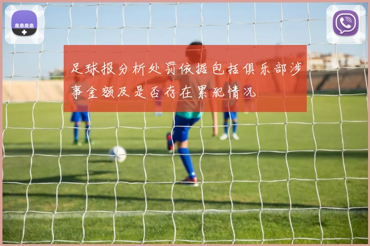 足球报分析处罚依据包括俱乐部涉事金额及是否存在累犯情况