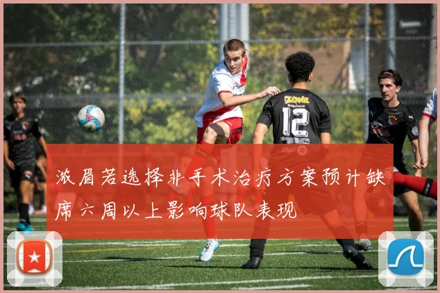 浓眉若选择非手术治疗方案预计缺席六周以上影响球队表现